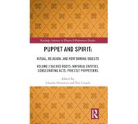 Puppet and Spirit: Ritual, Religion, and Performing Objects: Volume I Sacred Roots: Material Entities, Consecrating Acts, Priestly Puppeteers: 1 (Routledge Advances in Theatre & Performance Studies)