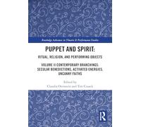 Puppet and Spirit: Ritual, Religion, and Performing Objects: Volume II Contemporary Branchings: Secular Benedictions, Activated Energies, Uncanny ... Advances in Theatre & Performance Studies)