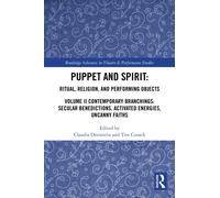 Puppet and Spirit: Ritual, Religion, and Performing Objects : Volume II Contemporary Branchings: Secular Benedictions, Activated Energies, Uncanny Faiths