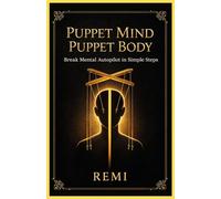 Puppet Mind Puppet Body: Break Mental Auto Pilot in Simple Steps