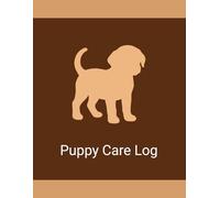 Puppy Care Log Book: Daily Tracking Journal for Feeding, Training, Activity, Medication & Health Notes: Simple Daily Tracker for New Puppy Owners to ... Training, Medication, and Routine Care