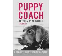 Puppy Coach: A Complete Guide to Raising a Puppy