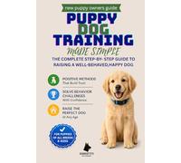 Puppy Dog Training Made Simple: A No-Stress Guide for First-Time Owners to Raise a Happy, Obedient Dog