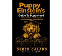 Puppy Einstein's Guide To Puppyhood: The essential framework for raising a confident, happy, well behaved puppy