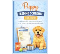 Puppy Feeding Schedule Log Book: Track Meals, Portions, Feeding Times & Diet Changes | 6" x 9", 120 Pages: A Daily Feeding Planner for Growing Puppies