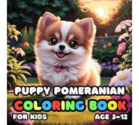 Puppy Pomeranian Coloring Book for kids Age 3-12: Simple and Easy, Big and Bold, Relaxing Pages of Fun and Cute Puppy Pomeranian for Children, Teens, and Adults All Ages