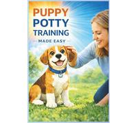 PUPPY POTTY TRAINING - MADE EASY: A Practical Guide to House Training Your Puppy Using Pee Pads, Crate Training, and Daily Routines (pet care dog)