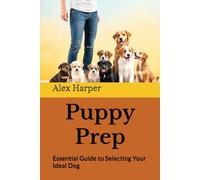 Puppy Prep: Essential Guide to Selecting Your Ideal Dog: 1 (Canine Care Chronicles)