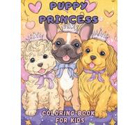Puppy Princess: The Royal Dog Coloring Book For Kids: Adorable Princess Puppies in Tiaras and Crowns! Cute & Fun Coloring Pages for Girls Ages 4-8, ... Magical Scenes (Dog Coloring Books for Kids)
