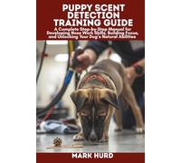 PUPPY SCENT DETECTION TRAINING GUIDE: A Complete Step-by-Step Manual for Developing Nose Work Skills, Building Focus, and Unlocking Your Dog’s Natural Abilities (POSITIVE REINFORCEMENT PET HOME)