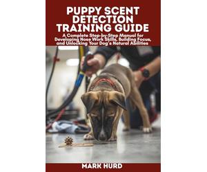 PUPPY SCENT DETECTION TRAINING GUIDE: A Complete Step-by-Step Manual for Developing Nose Work Skills, Building Focus, and Unlocking Your Dog’s Natural Abilities (POSITIVE REINFORCEMENT PET HOME)