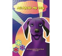 Puppy to Senior, All About my Dog Complete Vaccination Record Book and Journal: The essential health record book to own and to gift (Pet Health)