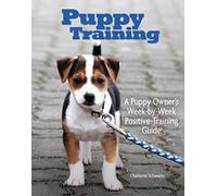 Puppy Training: A Puppy Owner's Week-by-Week Positive-Training Guide (CompanionHouse Books) Complete Step-by-Step Dog Training Handbook with Basic Commands, Tips, Tricks, Sensible Advice, and More