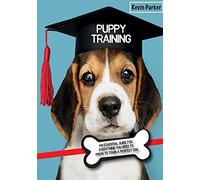 Puppy Training: An Essential Guide for Everything You Need to Know To Train A Perfect Dog.: 1 (Dog Training)