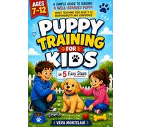 Puppy Training for Kids in 5 Easy Steps: Step-by-Step Puppy Training Guide to Raise a Happy, Well-Behaved Puppy While Helping Kids Ages 7-12 Build Responsibility, Confidence, and a Strong Bond