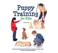 Puppy Training for Kids: Teaching Children the Responsibilities and Joys of Puppy Care, Training, and Companionship