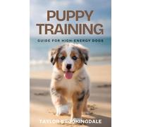 PUPPY TRAINING GUIDE FOR HIGH-ENERGY DOGS: Positive Reinforcement Methods & Reward-Based Techniques for House Training, Commands, Socialization & ... Yorkies, Golden Retrievers, Bulldogs & More)