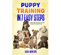 Puppy Training In 7 Easy Step: Everything you Need To know To Raise The Perfect Dog