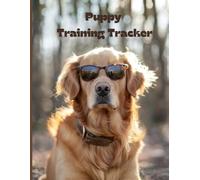 Puppy Training Tracker & Log Book: Complete Potty, Behavior & Obedience Training Journal for New Dog Owners: Crate Training, Feeding, Vet Visits & ... Organizer for First-Time Puppy Parents