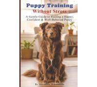 Puppy Training Without Stress: A Gentle Guide to Raising a Happy, Confident, and Well-Behaved Puppy