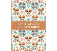 Puppy Vaccine Record Book: Canine Vaccination Log to Document Your Pet Vaccine Shots, Medical History, Weight, Vet Visits, Medications, and More (Pet Health Tracker)