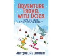 Pups on Piste: A Ski Season In Italy: 1 (Adventure Travel with Dogs)
