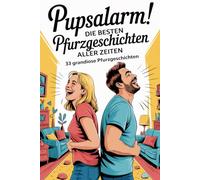 Pupsalarm! Die besten Pfurzgeschichten aller Zeiten: 33 grandiose Pfurzgeschichten | Das perfekte Geschenk für Männer, Frauen und alle mit Sinn für ... Kurzgeschichten rund um den guten alten Pups