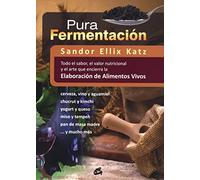 Pura fermentación : todo el sabor, el valor nutricional y el arte que encierra la elaboración de alimentos vivos