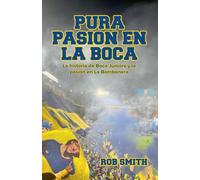 Pura Pasión en La Boca: La historia de Boca Juniors y la pasión en La Bombonera