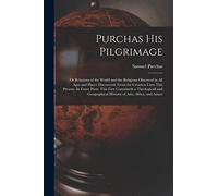 Purchas his Pilgrimage: Or Relations of the World and the Religions Observed in all Ages and Places Discovered, From the Creation Unto This Present. ... Historie of Asia, Africa, and Ameri