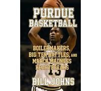 Purdue Basketball: Boilermakers, Big Ten Battles, and March Madness Heartbreaks (Above the Rim)