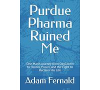 Purdue Pharma Ruined Me: One Man's Journey from OxyContin to Heroin, Prison, and the Fight to Reclaim His Life
