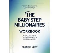 Pure and Poweful Lessons From The Baby Step Millionaire: A Focused Path to Embracing its Original Vision