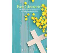 Pure Christianity: Christianity Without Total Depravity and with Fulfilled Eschatology