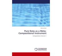 Pure Data as a Meta-Compositional Instrument: Compositions Volume 1