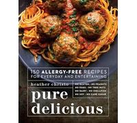 Pure Delicious: 150 Allergy-Free Recipes for Everyday and Entertaining: A Cookbook