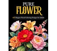 Pure Flower: 100 Elegant Floral Coloring Designs for Adults