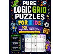 Pure Logic Grid Puzzles for Kids: 100 Fun and Easy Logic Puzzles for Kids Ages 8-12 with Clues, Grids, and Solutions