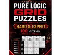 Pure Logic Grid Puzzles: Hard to Expert: 100 Advanced Logic Puzzles for Adults with Clues, Grids, and Solutions