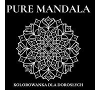 Pure Mandala: 77 Mandali dla Relaksu i Ulgi w Stresie