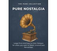 PURE NOSTALGIA: Large Print and Easy to Color Designs for when you want to Relax, Unwind and Remember. (THE PURE COLLECTION)