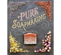 Pure Soapmaking: How to Create Nourishing, Natural Skin Care Soaps