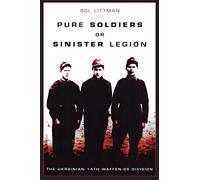 Pure Soldiers Or Sinister Legion -The Ukrainian 14th Waffen-SS Division