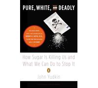 Pure, White, and Deadly: How Sugar Is Killing Us and What We Can Do to Stop It