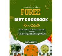 Puree Diet Cookbook for Adults: Quick and Easy-to-Prepare Recipes for Seniors with Chewing and Swallowing Difficulty