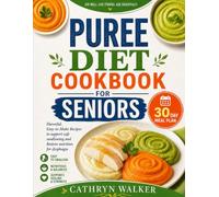 PUREE DIET COOKBOOK FOR SENIORS: Flavourful, Eay-to-Make Recipes to Support Safe Swallowing and Restore Nutriotion for Dysphagia