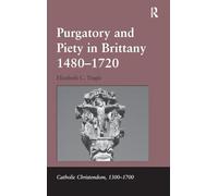 Purgatory and Piety in Brittany 1480-1720 (Catholic Christendom, 1300-1700)