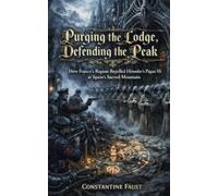 Purging the Lodge, Defending the Peak: How Franco’s Regime Repelled Himmler’s Pagan SS at Spain’s Sacred Mountain (The Secret War for Spain: Esotericism, Freemasonry, and the Fascist Crusade)