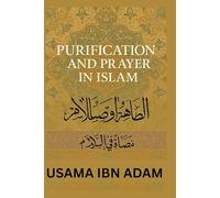 PURIFICATION AND PRAYER IN ISLAM: A Complete Guide to Spiritual Cleanliness and Daily Worship
