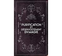 Purification et désenvoûtement en magie: Les carnets de sorcier de Marc Neu